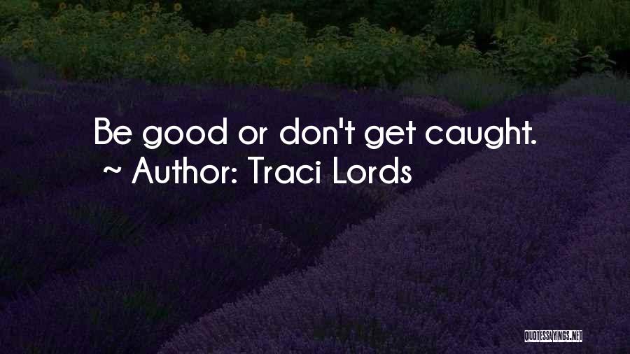 Traci Lords Quotes: Be Good Or Don't Get Caught.