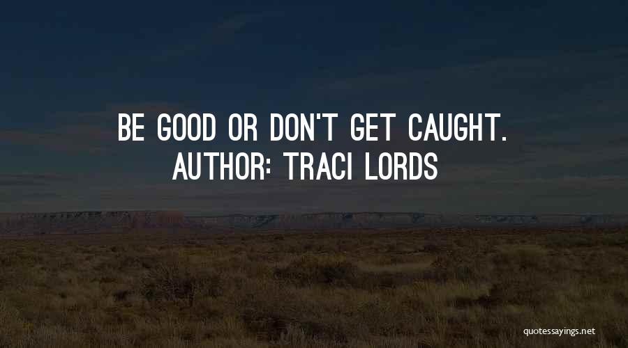 Traci Lords Quotes: Be Good Or Don't Get Caught.