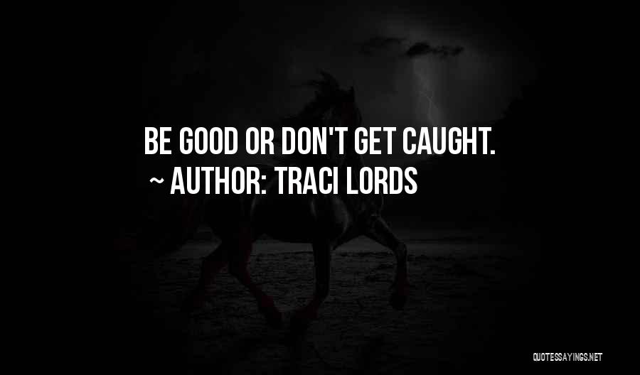 Traci Lords Quotes: Be Good Or Don't Get Caught.