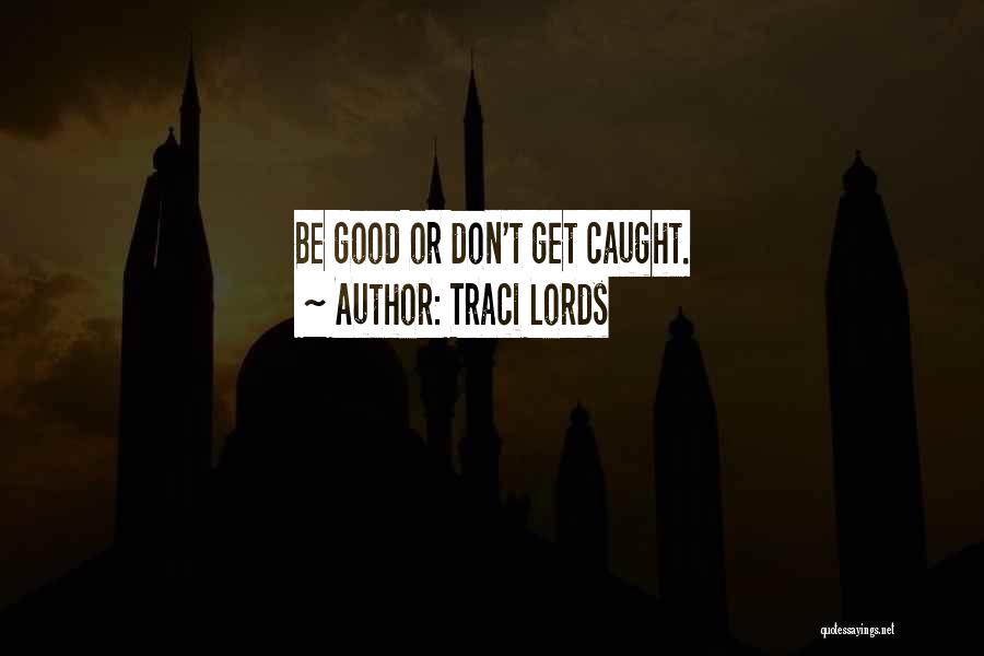 Traci Lords Quotes: Be Good Or Don't Get Caught.