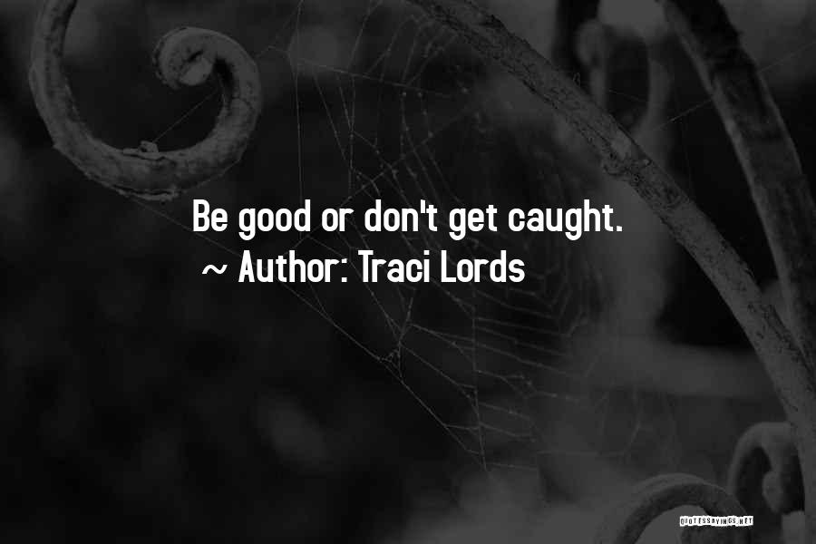 Traci Lords Quotes: Be Good Or Don't Get Caught.