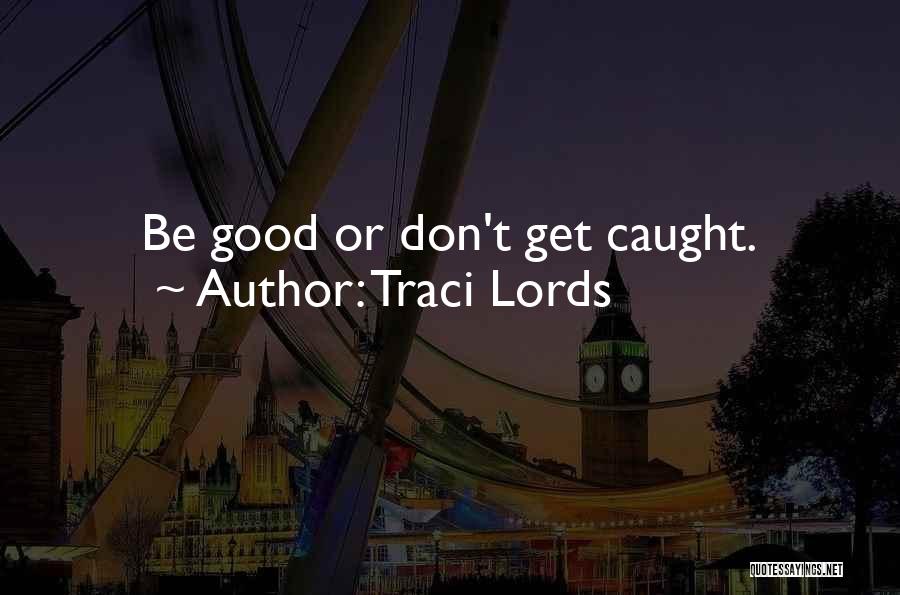 Traci Lords Quotes: Be Good Or Don't Get Caught.