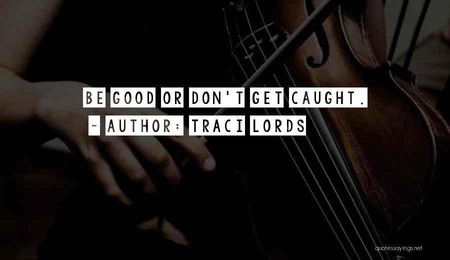 Traci Lords Quotes: Be Good Or Don't Get Caught.