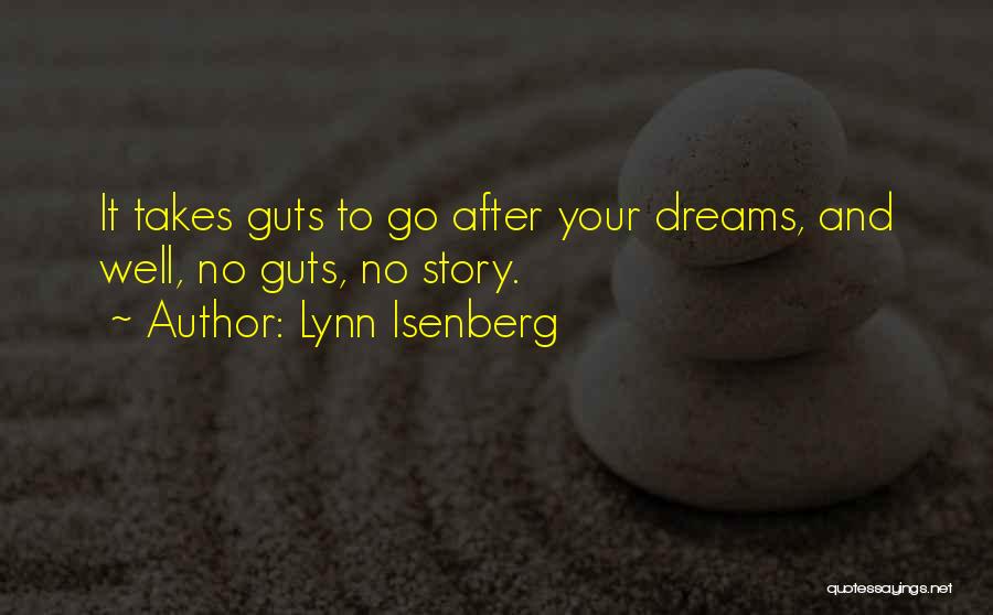Lynn Isenberg Quotes: It Takes Guts To Go After Your Dreams, And Well, No Guts, No Story.