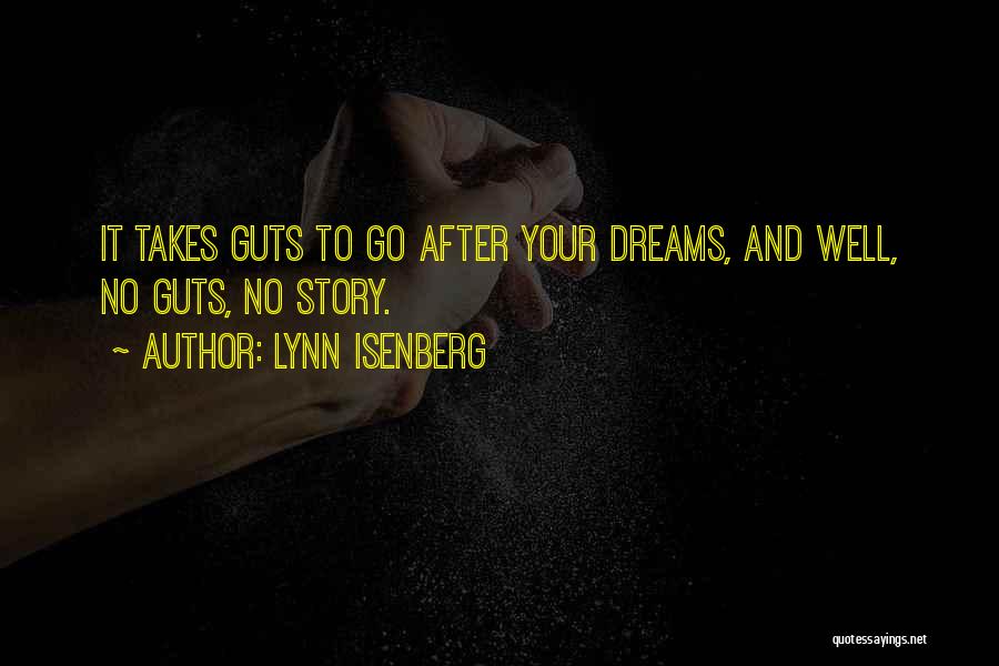 Lynn Isenberg Quotes: It Takes Guts To Go After Your Dreams, And Well, No Guts, No Story.