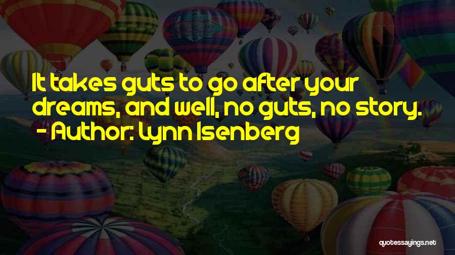 Lynn Isenberg Quotes: It Takes Guts To Go After Your Dreams, And Well, No Guts, No Story.
