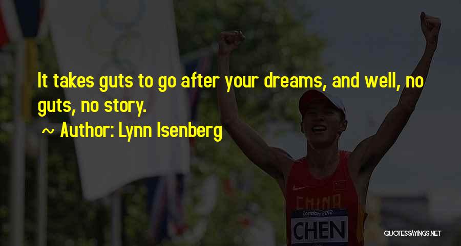 Lynn Isenberg Quotes: It Takes Guts To Go After Your Dreams, And Well, No Guts, No Story.