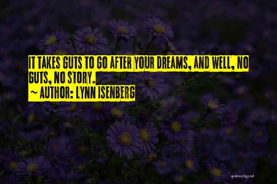 Lynn Isenberg Quotes: It Takes Guts To Go After Your Dreams, And Well, No Guts, No Story.