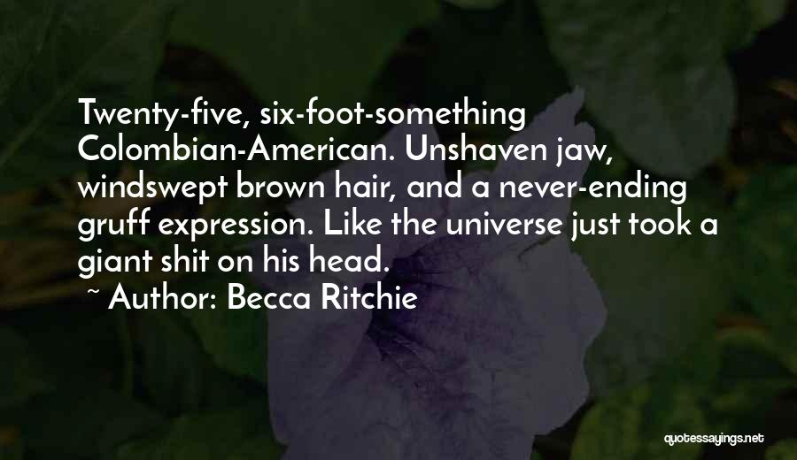 Becca Ritchie Quotes: Twenty-five, Six-foot-something Colombian-american. Unshaven Jaw, Windswept Brown Hair, And A Never-ending Gruff Expression. Like The Universe Just Took A Giant