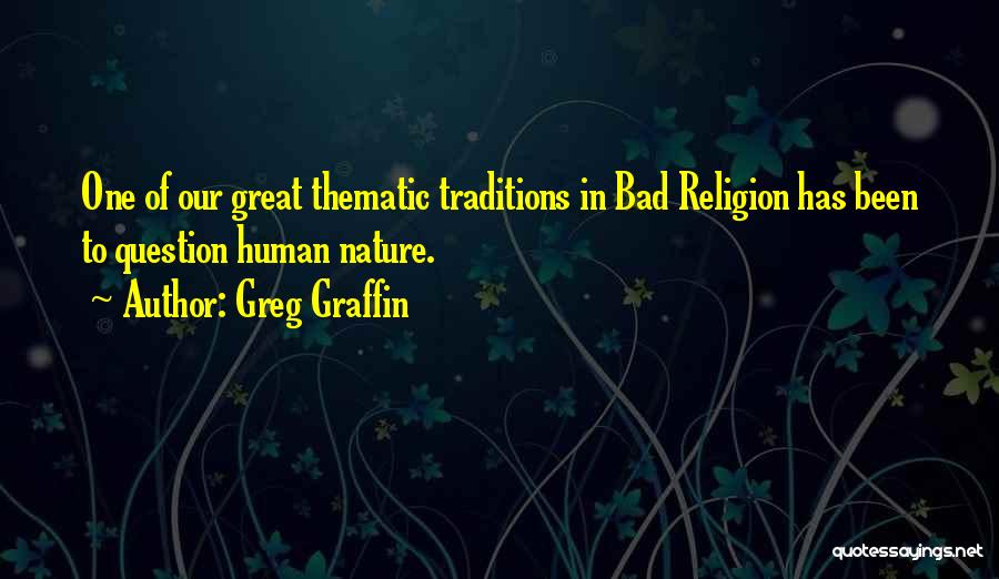 Greg Graffin Quotes: One Of Our Great Thematic Traditions In Bad Religion Has Been To Question Human Nature.