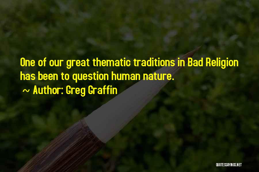 Greg Graffin Quotes: One Of Our Great Thematic Traditions In Bad Religion Has Been To Question Human Nature.