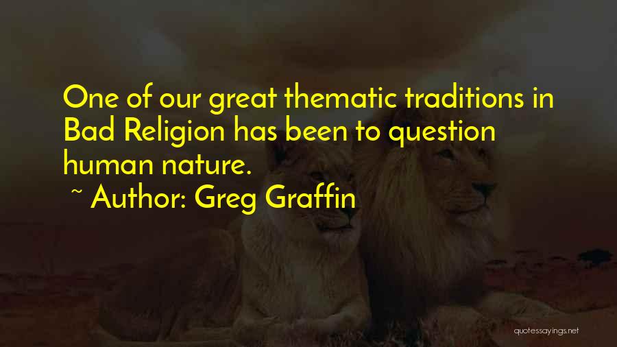 Greg Graffin Quotes: One Of Our Great Thematic Traditions In Bad Religion Has Been To Question Human Nature.