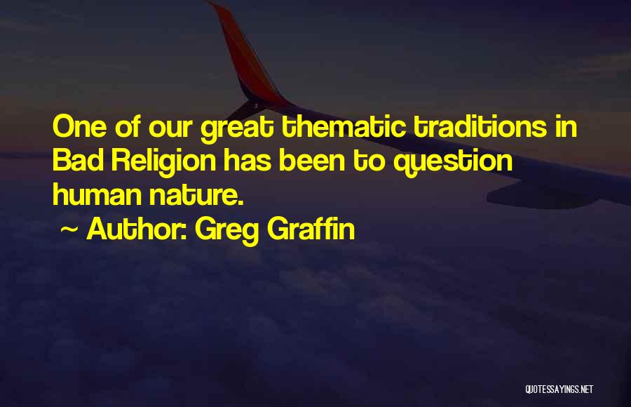 Greg Graffin Quotes: One Of Our Great Thematic Traditions In Bad Religion Has Been To Question Human Nature.