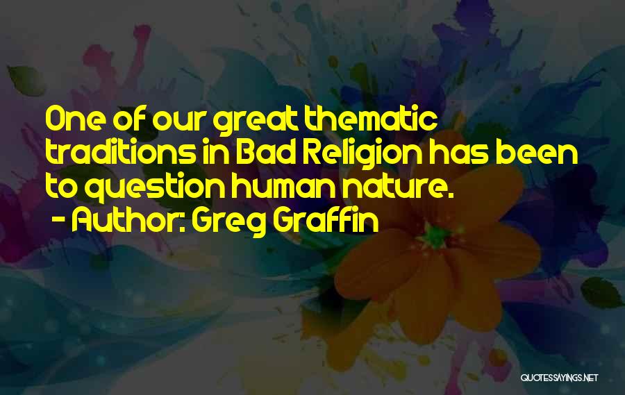 Greg Graffin Quotes: One Of Our Great Thematic Traditions In Bad Religion Has Been To Question Human Nature.