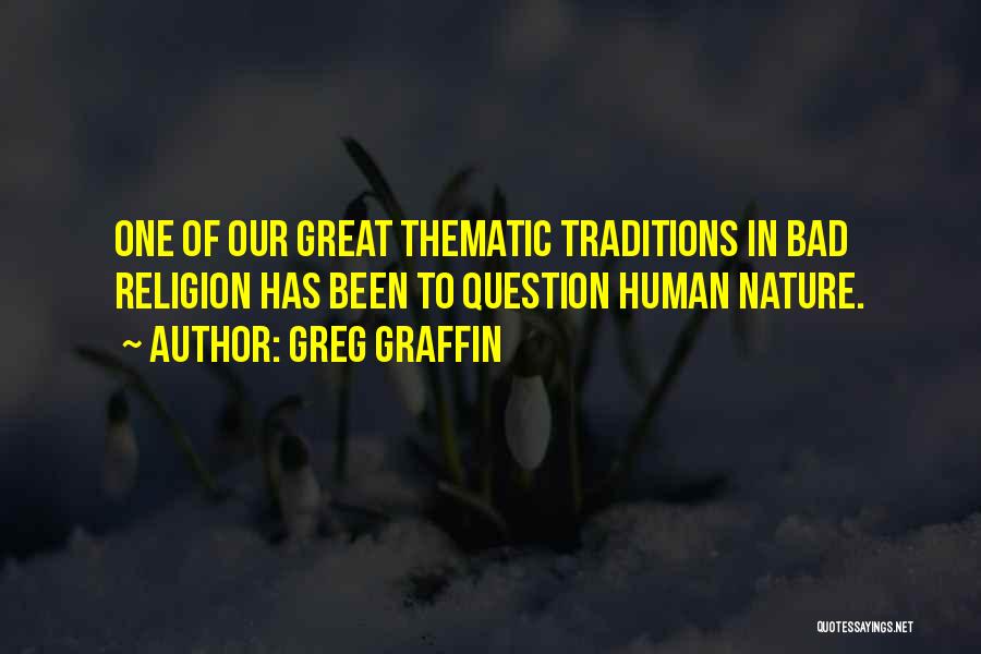 Greg Graffin Quotes: One Of Our Great Thematic Traditions In Bad Religion Has Been To Question Human Nature.