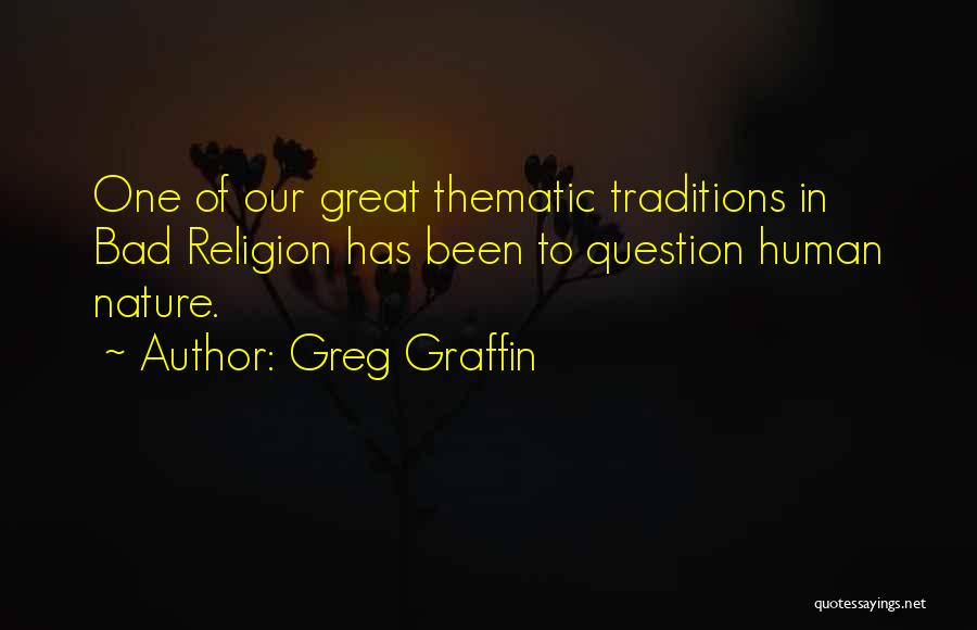 Greg Graffin Quotes: One Of Our Great Thematic Traditions In Bad Religion Has Been To Question Human Nature.