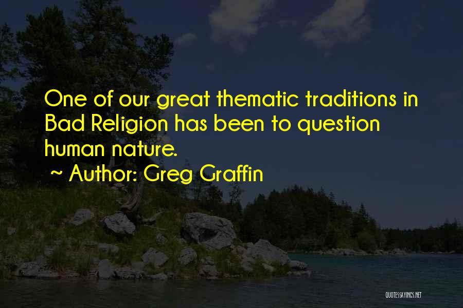 Greg Graffin Quotes: One Of Our Great Thematic Traditions In Bad Religion Has Been To Question Human Nature.