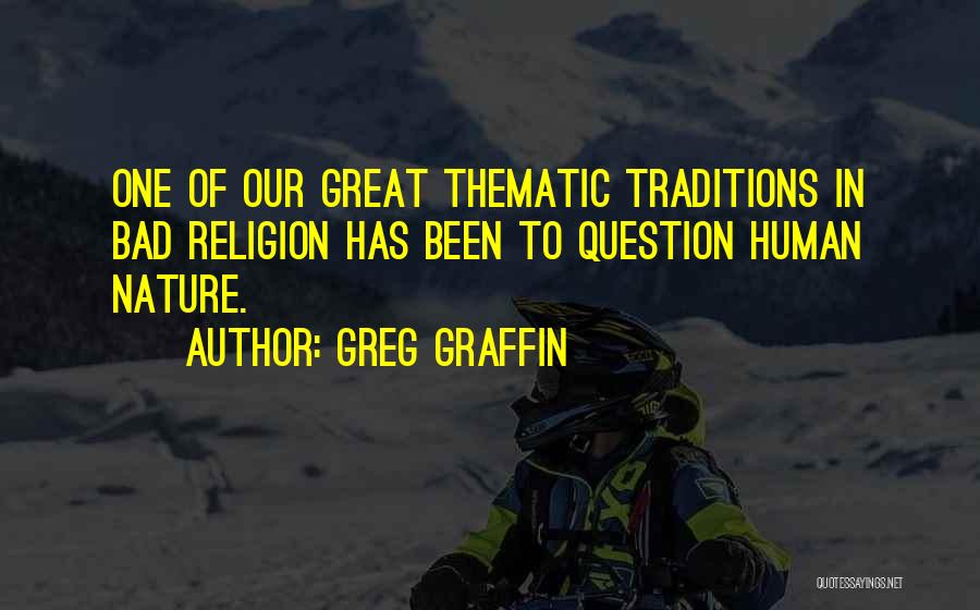 Greg Graffin Quotes: One Of Our Great Thematic Traditions In Bad Religion Has Been To Question Human Nature.