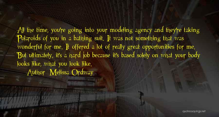 Melissa Ordway Quotes: All The Time, You're Going Into Your Modeling Agency And They're Taking Polaroids Of You In A Bathing Suit. It