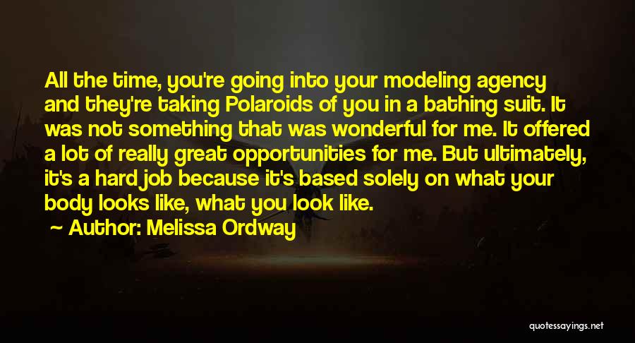 Melissa Ordway Quotes: All The Time, You're Going Into Your Modeling Agency And They're Taking Polaroids Of You In A Bathing Suit. It