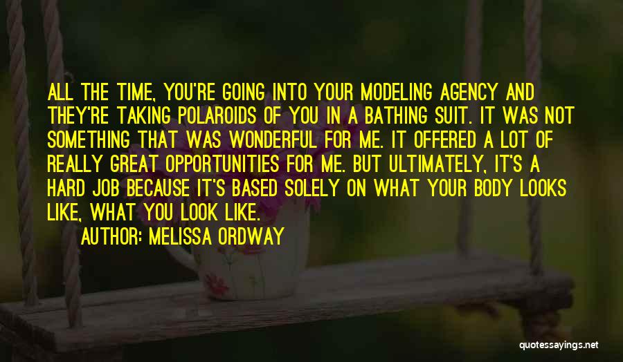 Melissa Ordway Quotes: All The Time, You're Going Into Your Modeling Agency And They're Taking Polaroids Of You In A Bathing Suit. It