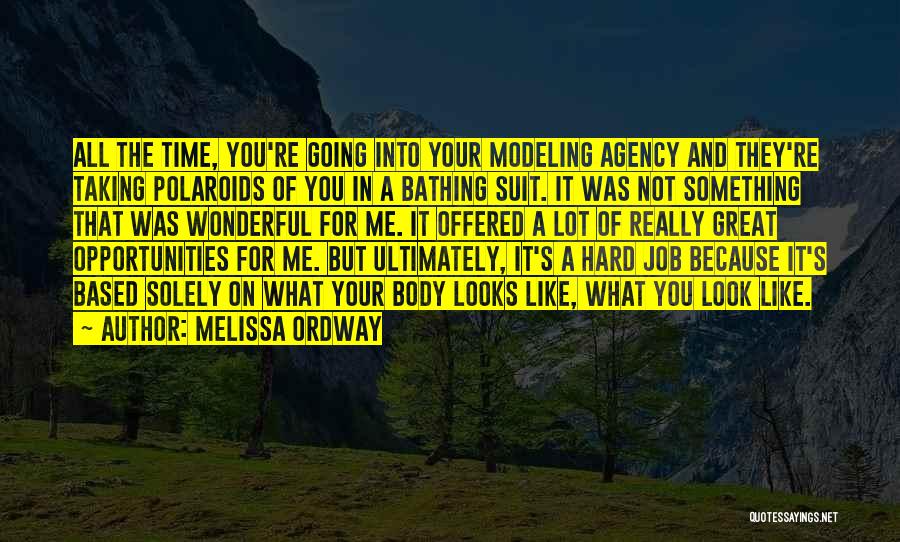 Melissa Ordway Quotes: All The Time, You're Going Into Your Modeling Agency And They're Taking Polaroids Of You In A Bathing Suit. It