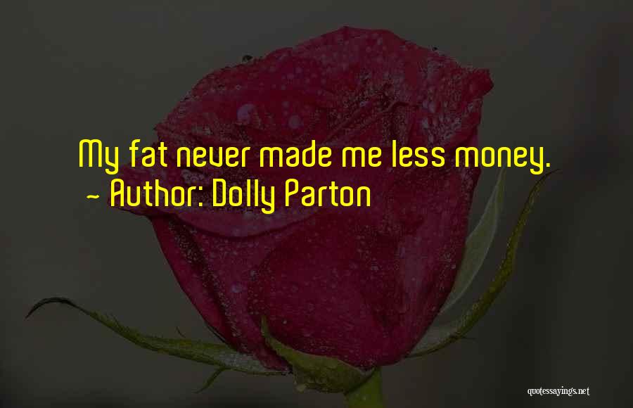 Dolly Parton Quotes: My Fat Never Made Me Less Money.