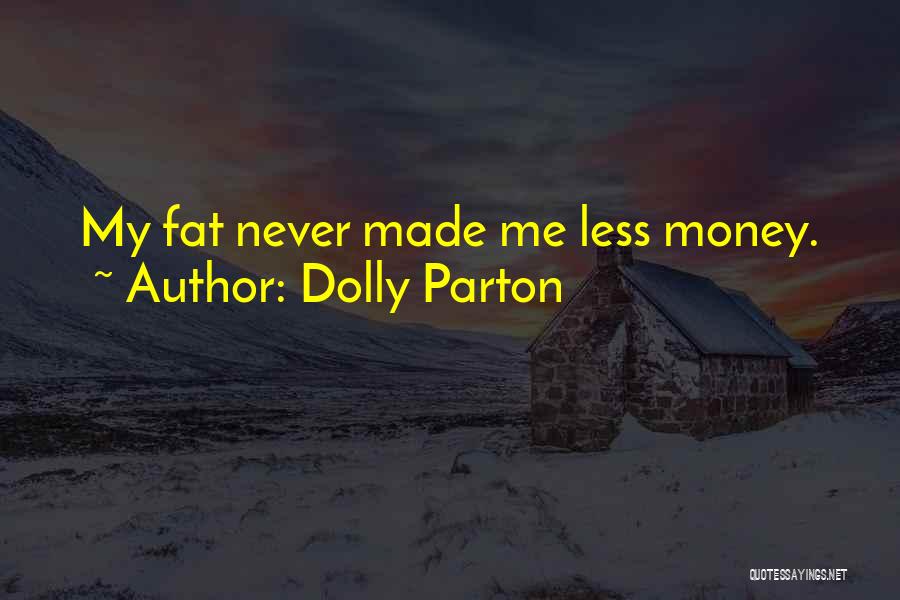Dolly Parton Quotes: My Fat Never Made Me Less Money.