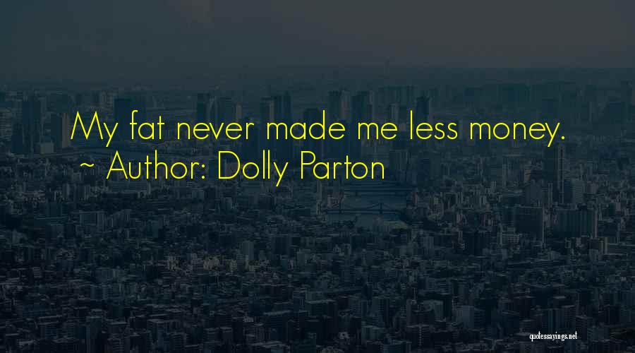 Dolly Parton Quotes: My Fat Never Made Me Less Money.