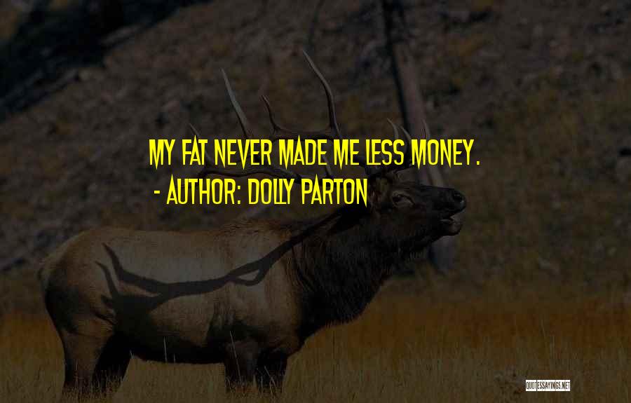Dolly Parton Quotes: My Fat Never Made Me Less Money.