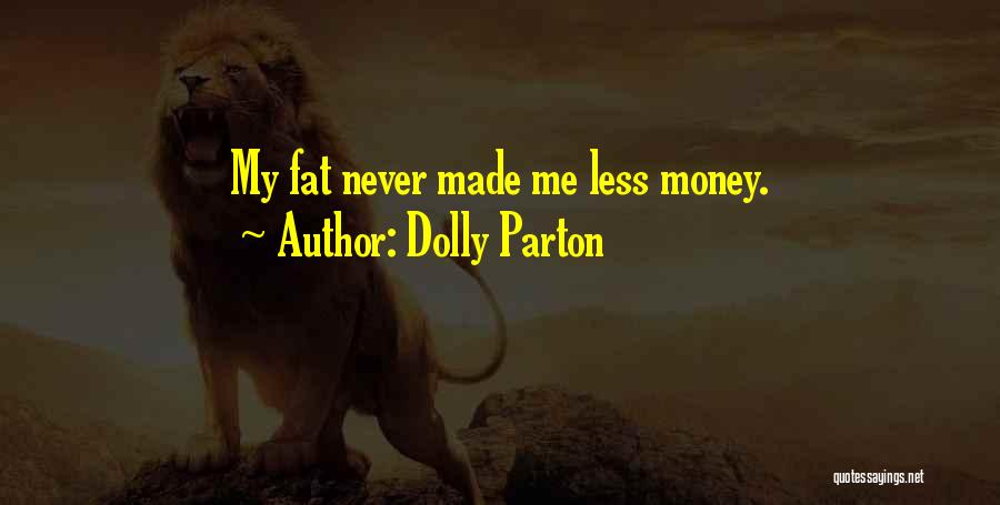 Dolly Parton Quotes: My Fat Never Made Me Less Money.