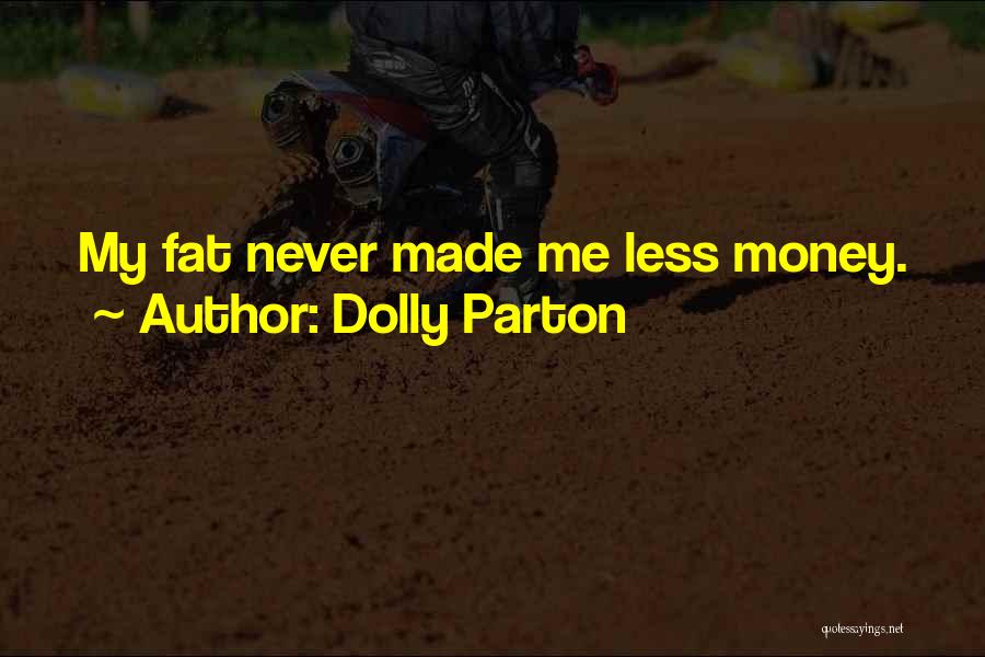 Dolly Parton Quotes: My Fat Never Made Me Less Money.