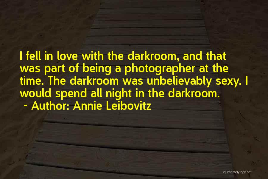 Annie Leibovitz Quotes: I Fell In Love With The Darkroom, And That Was Part Of Being A Photographer At The Time. The Darkroom