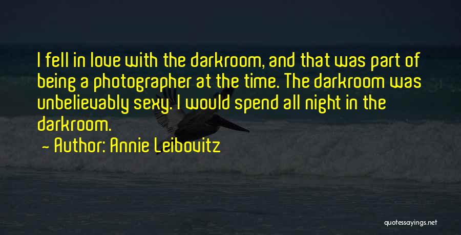 Annie Leibovitz Quotes: I Fell In Love With The Darkroom, And That Was Part Of Being A Photographer At The Time. The Darkroom