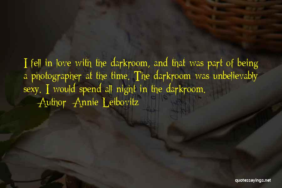 Annie Leibovitz Quotes: I Fell In Love With The Darkroom, And That Was Part Of Being A Photographer At The Time. The Darkroom