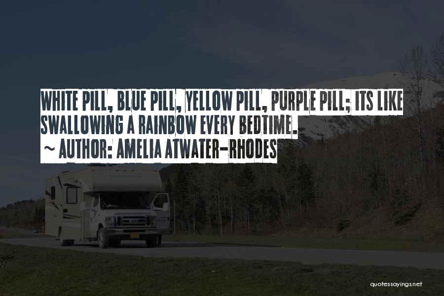 Amelia Atwater-Rhodes Quotes: White Pill, Blue Pill, Yellow Pill, Purple Pill; Its Like Swallowing A Rainbow Every Bedtime.