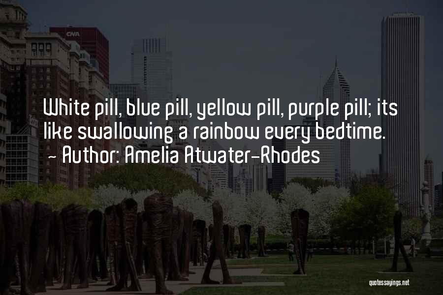 Amelia Atwater-Rhodes Quotes: White Pill, Blue Pill, Yellow Pill, Purple Pill; Its Like Swallowing A Rainbow Every Bedtime.