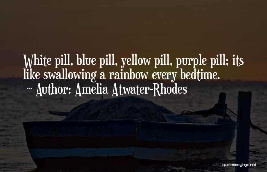 Amelia Atwater-Rhodes Quotes: White Pill, Blue Pill, Yellow Pill, Purple Pill; Its Like Swallowing A Rainbow Every Bedtime.