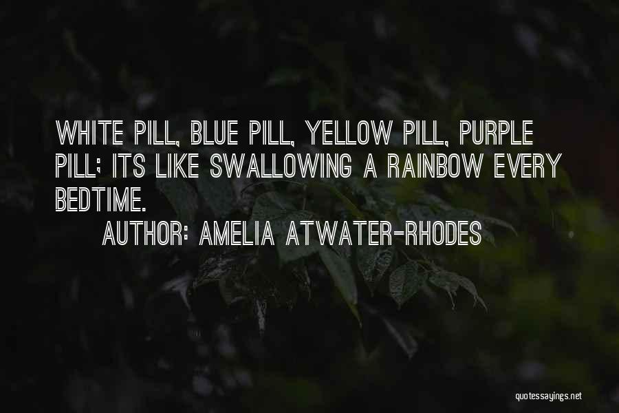 Amelia Atwater-Rhodes Quotes: White Pill, Blue Pill, Yellow Pill, Purple Pill; Its Like Swallowing A Rainbow Every Bedtime.