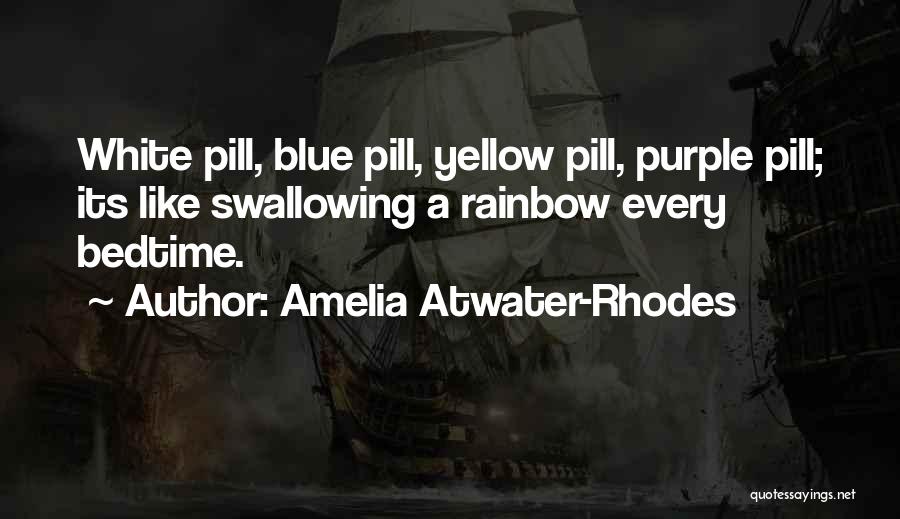 Amelia Atwater-Rhodes Quotes: White Pill, Blue Pill, Yellow Pill, Purple Pill; Its Like Swallowing A Rainbow Every Bedtime.