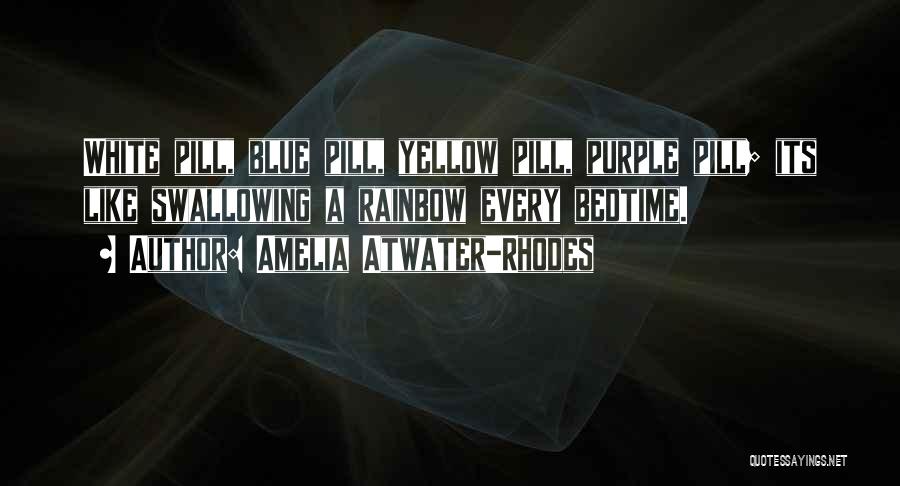 Amelia Atwater-Rhodes Quotes: White Pill, Blue Pill, Yellow Pill, Purple Pill; Its Like Swallowing A Rainbow Every Bedtime.