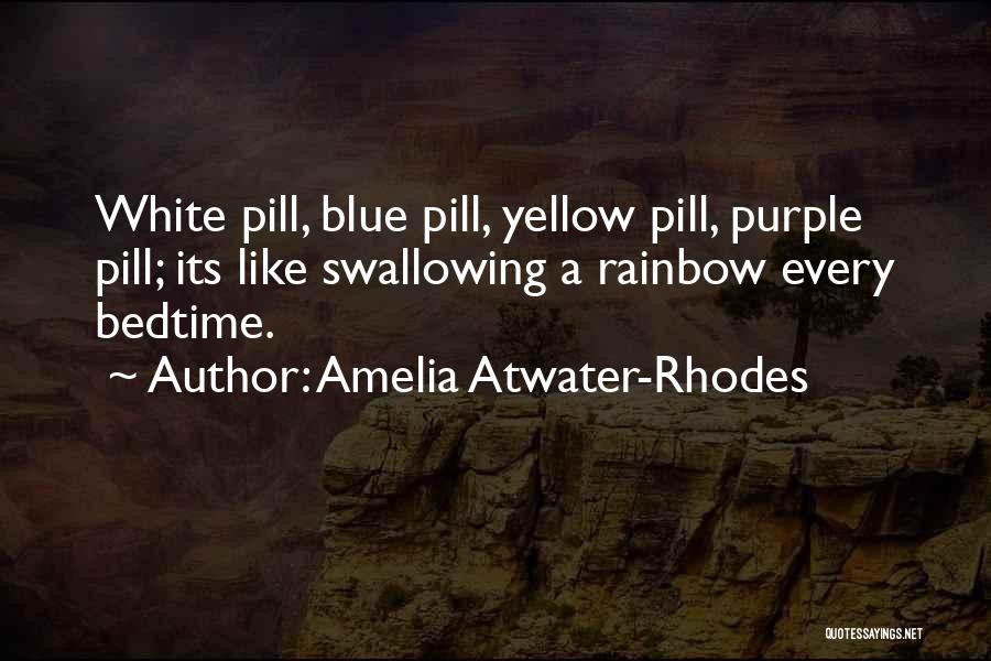 Amelia Atwater-Rhodes Quotes: White Pill, Blue Pill, Yellow Pill, Purple Pill; Its Like Swallowing A Rainbow Every Bedtime.