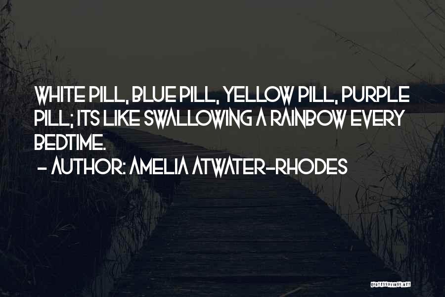 Amelia Atwater-Rhodes Quotes: White Pill, Blue Pill, Yellow Pill, Purple Pill; Its Like Swallowing A Rainbow Every Bedtime.