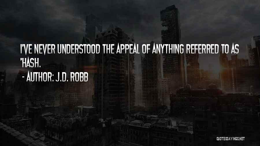 J.D. Robb Quotes: I've Never Understood The Appeal Of Anything Referred To As 'hash.