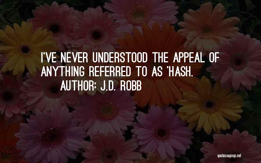 J.D. Robb Quotes: I've Never Understood The Appeal Of Anything Referred To As 'hash.