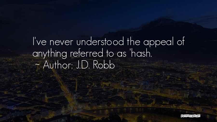 J.D. Robb Quotes: I've Never Understood The Appeal Of Anything Referred To As 'hash.