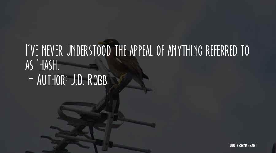 J.D. Robb Quotes: I've Never Understood The Appeal Of Anything Referred To As 'hash.