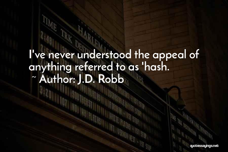 J.D. Robb Quotes: I've Never Understood The Appeal Of Anything Referred To As 'hash.