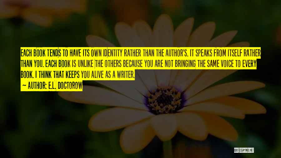 E.L. Doctorow Quotes: Each Book Tends To Have Its Own Identity Rather Than The Author's. It Speaks From Itself Rather Than You. Each