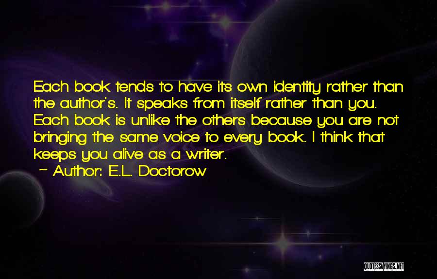 E.L. Doctorow Quotes: Each Book Tends To Have Its Own Identity Rather Than The Author's. It Speaks From Itself Rather Than You. Each